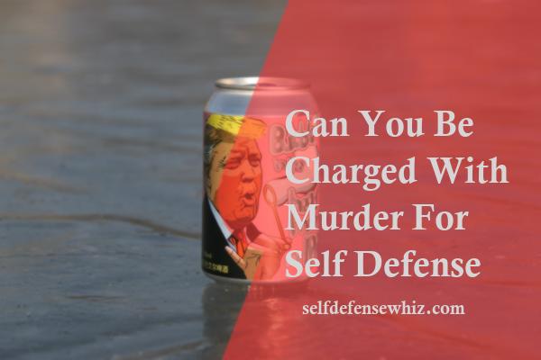 Can You Be Charged With Murder For Self Defense