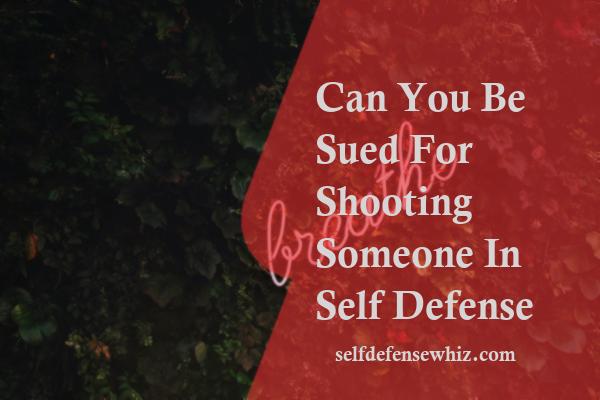 Can You Be Sued For Shooting Someone In Self Defense
