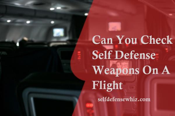 Can You Check Self Defense Weapons On A Flight
