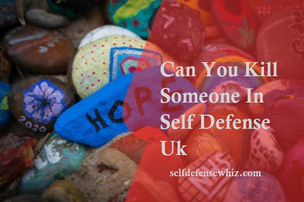 Can You Kill Someone In Self Defense Uk